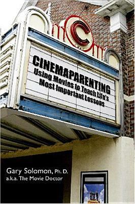 Cinemaparenting: Using Movies To Teach Life's Most Important Lessons by Gary Solomon