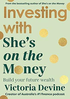 Investing with She's on the Money: Build your future wealth: from the creator of the #1 finance podcast by Victoria Devine