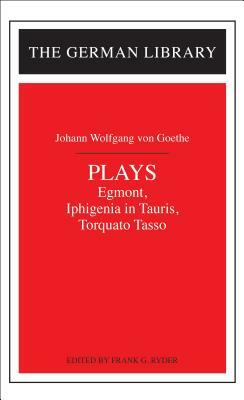 Plays: Johann Wolfgang Von Goethe: Egmont, Iphigenia in Tauris, Torquato Tasso by 