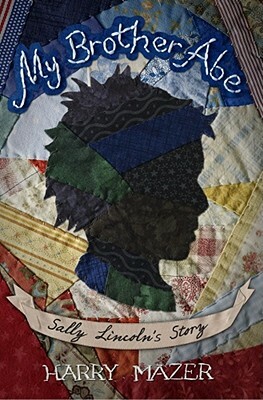 My Brother Abe: Sally Lincoln's Story by Harry Mazer