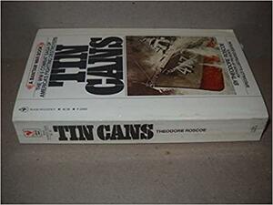 Tin Cans: The True Story Of The Fighting Destroyers Of World War II by Theodore Roscoe