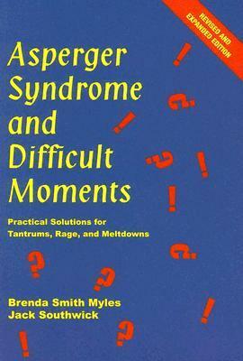 Asperger Syndrome and Difficult Moments: Practical Solutions for Tantrums, Rage, and Meltdowns by Jack Southwick, Brenda Smith Myles