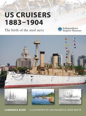Us Cruisers 1883-1904: The Birth of the Steel Navy by Lawrence Burr