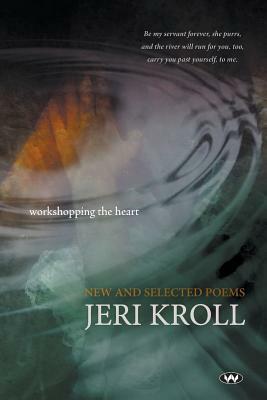 Workshopping the Heart: New and Selected Poems by Jeri Kroll