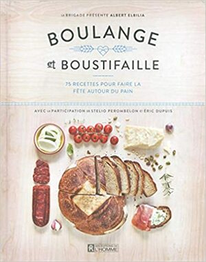 Boulange et boustifaille: 75 recettes pour faire la fête autour du pain by Albert Elbilia