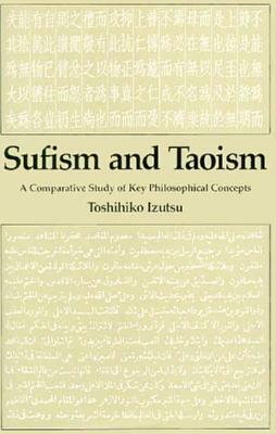 Sufism and Taoism: A Comparative Study of Key Philosophical Concepts by Toshihiko Izutsu