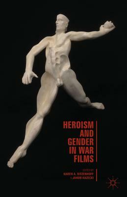 Heroism and Gender in War Films by Karen A. Ritzenhoff