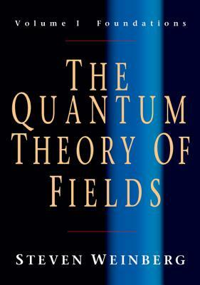 The Quantum Theory of Fields: Volume 1, Foundations by Steven Weinberg