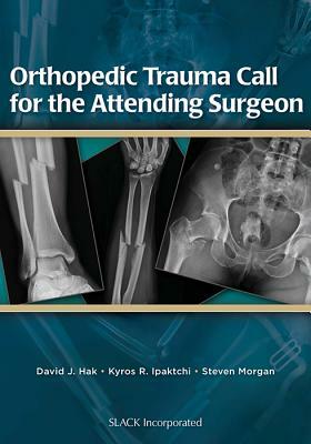 Orthopedic Trauma Call for the Attending Surgeon by Steven Morgan, David J. Hak, Kyros R. Ipaktchi