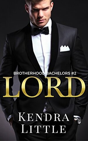 Lord: A Brotherhood Bachelors Novel #2 by Kendra Little