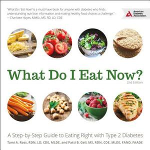What Do I Eat Now?: A Step-By-Step Guide to Eating Right with Type 2 Diabetes by Patti B. Geil, Tami A. Ross