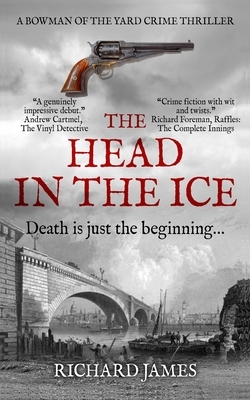 The Head In The Ice: A Bowman Of The Yard Investigation by Richard James