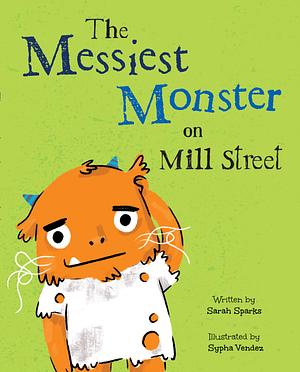 The Messiest Monster on Mill Street by Sypha Vendez, Sarah Sparks