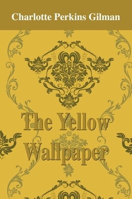 The Yellow Wallpaper by Charlotte Perkins Gilman