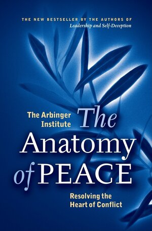 The Anatomy of Peace: Resolving the Heart of Conflict by The Arbinger Institute