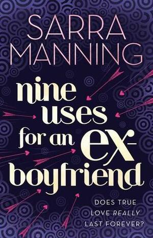 Nine Uses For An Ex-Boyfriend by Sarra Manning