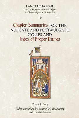 Chapter Summaries for the Vulgate and Post-Vulgate Cycles and Index of Proper Names by Norris J. Lacy