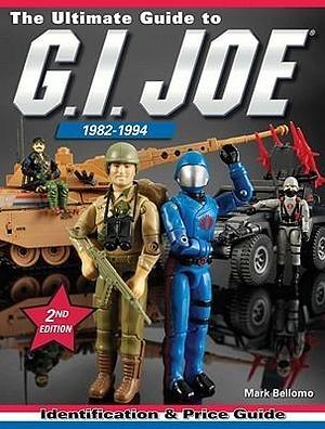 The Ultimate Guide to G.I. Joe 1982-1994: Identification and Price Guide, 2nd Edition by Mark Bellomo, Mark Bellomo