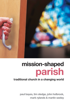 Mission Shaped Parish: Traditional Church In A Changing World by Martin Seeley, Tim Sledge, Paul Bayes, John Holbrook, Mark Rylands