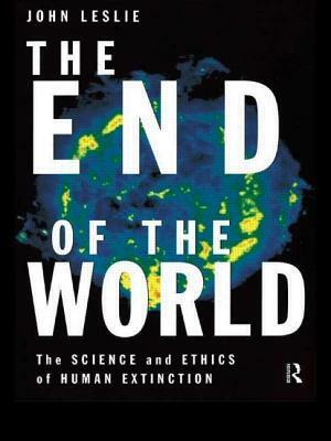 The End of the World: The Science and Ethics of Human Extinction by John Leslie