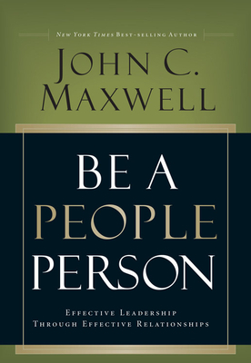 Be a People Person: Effective Leadership Through Effective Relationships by John C. Maxwell