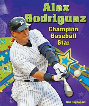 Alex Rodriguez: Champion Baseball Star by Ken Rappoport