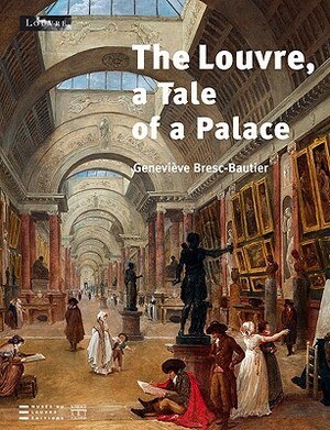 The Louvre, a Tale of a Palace by Genevieve Bresc-Bautier