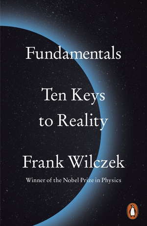 Fundamentals: Ten Keys to Reality by Frank Wilczek