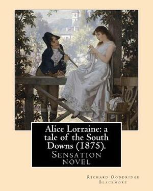 Alice Lorraine: a tale of the South Downs (1875). By: Richard Doddridge Blackmore: Alice Lorraine: a tale of the South Downs is a sens by Richard Doddridge Blackmore