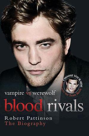 Blood Rivals Vampire vs Werewolf: Robert Pettinson The Biography/Taylor Lautner The Biography by Martin Howden, Martin Howden