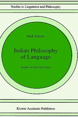 Indian Philosophy of Language: Studies in Selected Issues by Mark Siderits