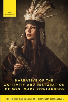 Narrative of the Captivity and Restoration of Mrs. Mary Rowlandson by Mary White Rowlandson