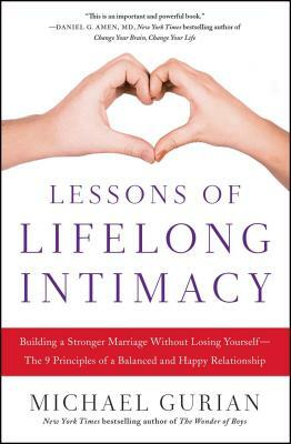 Lessons of Lifelong Intimacy: Building a Stronger Marriage Without Losing Yourself--The 9 Principles of a Balanced and Happy Relationship by Michael Gurian