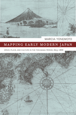 Mapping Early Modern Japan, Volume 7: Space, Place, and Culture in the Tokugawa Period, 1603-1868 by Marcia Yonemoto
