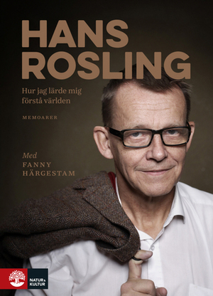 Hur jag lärde mig förstå världen by Hans Rosling, Fanny Härgestam