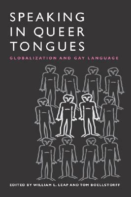 Speaking in Queer Tongues: GLOBALIZATION AND GAY LANGUAGE by William L. Leap