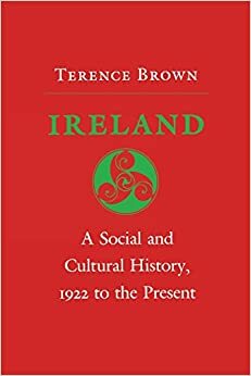 Ireland: A Social and Cultural History, 1922 to the Present by Terence Brown