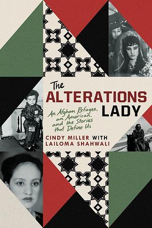 The Alterations Lady: An Afghan Refugee, an American, and the Stories that Define Us by Lailoma Shahwali, Cindy Miller