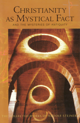 Christianity as Mystical Fact: And the Mysteries of Antiquity (Cw 8) by Rudolf Steiner