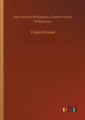 Vision House by Alice Muriel Williamson, Charles Norris Williamson