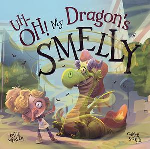 Uh-Oh! My Dragon's Smelly by Katie Weaver