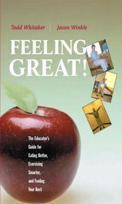 Feeling Great: The Educator's Guide for Eating Better, Exercising Smarter, and Feeling Your Best by Todd Whitaker, Jason Winkle