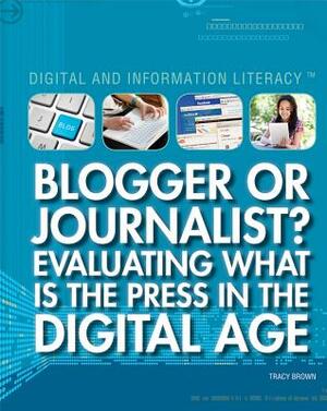 Blogger or Journalist?: Evaluating What Is the Press in the Digital Age by Tracy Brown