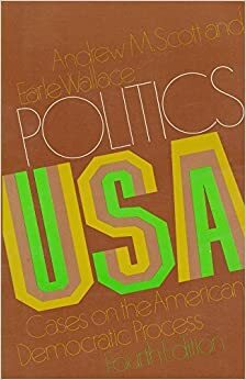 Politics, U.S.A.;: Cases on the American democratic process by Andrew MacKay Scott