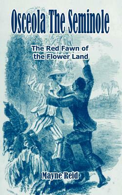 Osceola The Seminole: The Red Fawn of the Flower Land by Mayne Reid