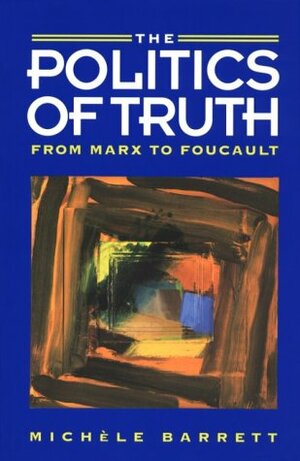 The Politics of Truth: From Marx to Foucault by Michèle Barrett