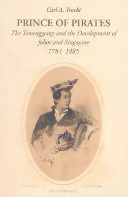 Prince of Pirates: The Temenggongs and the Development of Johor and Singapore, 1784-1885 (2nd Edition) by Carl A. Trocki