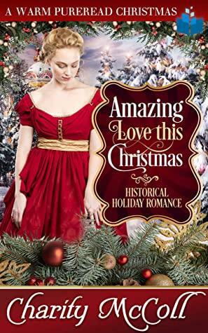 Amazing Love This Christmas: Historical Holiday Romance by Charity McColl