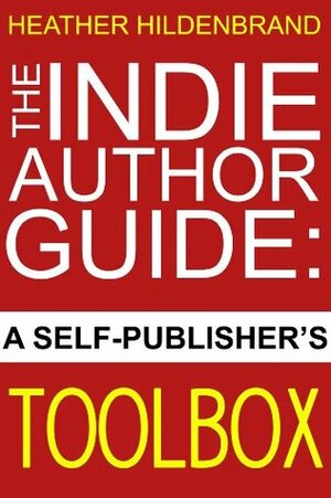 The Indie Author Guide: A Self-Publisher's Toolbox by Heather Hildenbrand