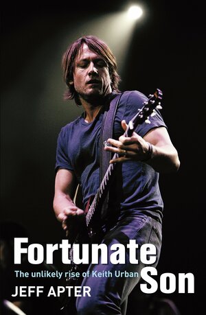 Fortunate Son: The Unlikely Rise of Keith Urban by Jeff Apter